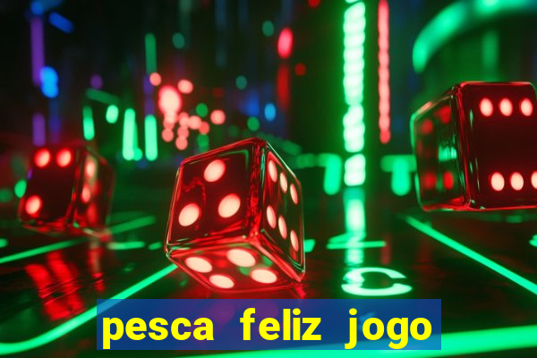 pesca feliz jogo de aposta